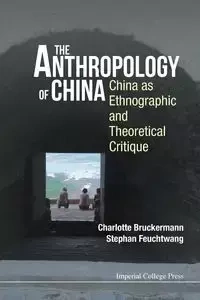 ANTHROPOLOGY OF CHINA, THE - CHARLOTTE BRUCKERMANN & STEPHAN FEUCHTWA