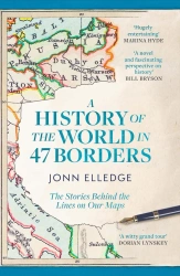 A History of the World in 47 Borders. The Stories Behind the Lines on Our Maps - Jonn Elledge