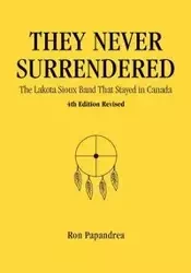 They Never Surrendered, The Lakota Sioux Band That Stayed in Canada - Ron Papandrea