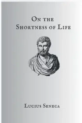 On The Shortness Of Life - Seneca