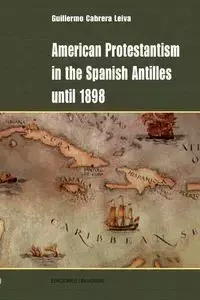 American Protestantism in the Spanish Antilles Until 1898 - Guillermo Cabrera Leiva