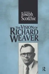 The Vision of Richard Weaver - Joseph A. Scotchie