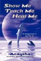 Show Me, Teach Me, Heal Me - Acaysha