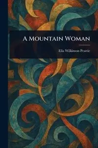 A Mountain Woman - Elia Peattie Wilkinson