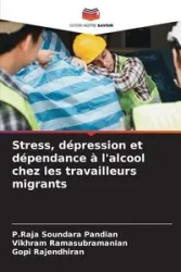 Stress, dépression et dépendance à l'alcool chez les travailleurs migrants - Pandian P.Raja Soundara