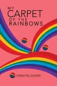 My Carpet of the Rainbows - Zaheer Shrini Pal