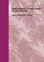 SIMPLEMENTE, UN PROFESOR DE SECUNDARIA - PABLO LÓPEZ PASCUAL