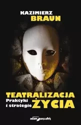 Teatralizacja życia. Praktyki i strategie - Kazimierz Braun