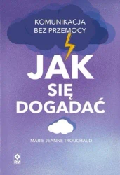 Jak się dogadać. Komunikacja bez przemocy - Marie-Jeanne Trouchaud