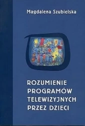 Rozumienie programów telewizyjnych przez dzieci - Magdalena Szubielska