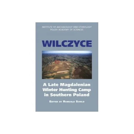 Wilczyce. A Late Magdalenian Winter Hunting Camp in Southern Poland - Romuald Schild