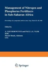 Management of Nitrogen and Phosphorus Fertilizers in Sub-Saharan Africa - Mokwunye Uzo M.