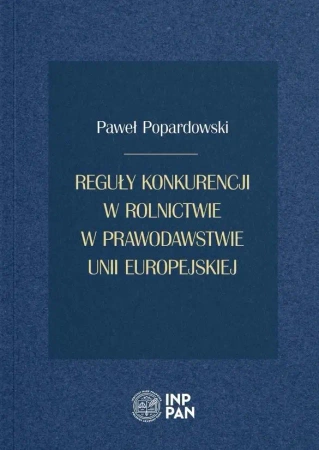 Reguły konkurencji w rolnictwie w prawodawstwie Unii Europejskiej - PAWEŁ POPARDOWSKI