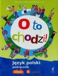 Polski SP 6 O to chodzi! Podręcznik cz.2 - Teresa Michałkiewicz