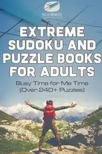 Extreme Sudoku and Puzzle Books for Adults | Busy Time for Me Time (Over 240+ Puzzles) - Puzzle Therapist