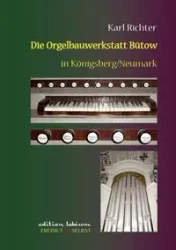 Die Orgelbauwerkstatt Bütow in Königsberg/Nm - Karl Richter