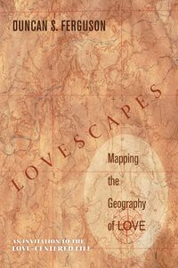 Lovescapes, Mapping the Geography of Love - Duncan S. Ferguson