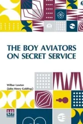 The Boy Aviators On Secret Service - Henry Wilbur Lawton (John Goldfrap)