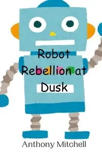 Robot Rebellion at Dusk - Mitchell Anthony