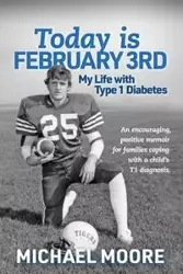 Today is February 3rd  My Life with Type 1 Diabetes - MICHAEL MOORE N
