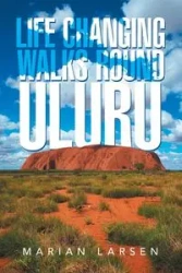 Life Changing Walks round Uluru - Marian Larsen
