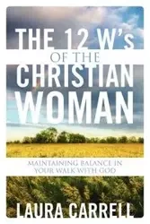 The 12 W's of the Christian Woman - Laura Carrell