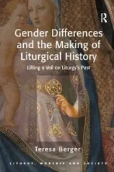 Gender Differences and the Making of Liturgical History - Teresa Berger