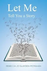 Let Me Tell You a Story - Rebecca Jo Slayden-McMahan