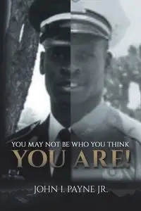 YOU MAY NOT BE WHO YOU THINK YOU ARE! - John I. Payne Jr. Dr.