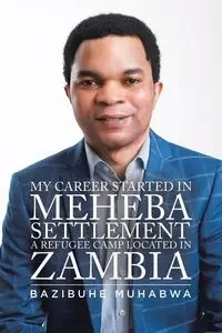 My Career Started in Meheba Settlement a Refugee Camp Located in Zambia - Muhabwa Bazibuhe