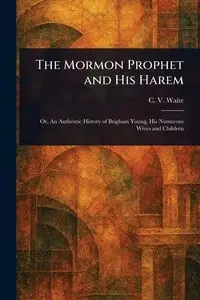 The Mormon Prophet and His Harem - Van Waite C. V. (Catherine Valkenburg)