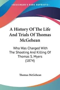 A History Of The Life And Trials Of Thomas McGehean - Thomas McGehean