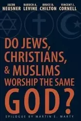 Do Jews, Christians, and Muslims Worship the Same God? - Jacob Neusner