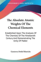 The Absolute Atomic Weights Of The Chemical Elements - Hinrichs Gustavus Detlef