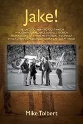 Jake! The last southern populist mayor who transformed Jacksonville, Florida from a sleepy city with an inferiority complex into a dynamic metropolis with a can-do attitude - Mike Tolbert