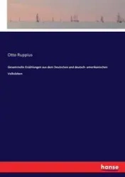 Gesammelte Erzählungen aus dem Deutschen und deutsch- amerikanischen Volksleben - Otto Ruppius