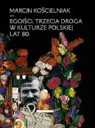 Egoiści. Trzecia droga w kulturze polskiej lat 80. - Marcin Kościelniak