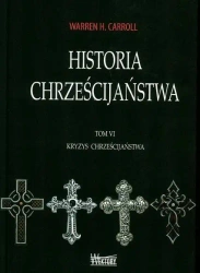 Historia chrześcijaństwa T6 Kryzys chrześcijaństwa - Warren Carroll H.