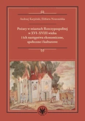 Pożary w miastach Rzeczypospolitej w XVI-XVIII w. - Andrzej Karpiński, Elżbieta Nowosielska