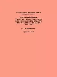 Emigration from the Former Amt Damme, Oldenburg (Now Niederschasen), Germany, Mainly to the United States, 1830-1849. German-American Genealogical Res - Clifford Neal Smith