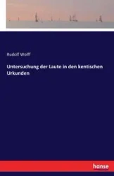 Untersuchung der Laute in den kentischen Urkunden - Rudolf Wolff