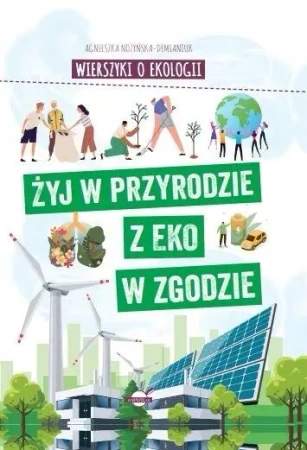 Wierszyki o ekologii. Żyj w przyrodzie z EKO w.. - Agnieszka Nożyńska-Demianiuk