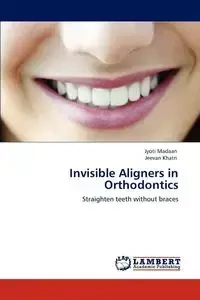 Invisible Aligners in Orthodontics - Madaan Jyoti