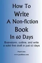 How to Write a Non-Fiction Book in 60 Days - Paul Lima
