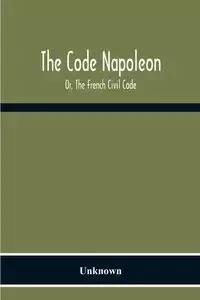 The Code Napoleon; Or, The French Civil Code - Unknown