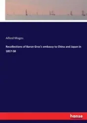 Recollections of Baron Gros's embassy to China and Japan in 1857-58 - Moges Alferd