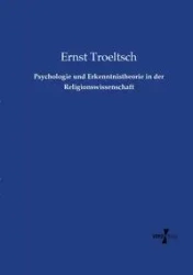 Psychologie und Erkenntnistheorie in der Religionswissenschaft - Troeltsch Ernst