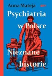 Psychiatria w Polsce. Nieznane historie - Anna Mateja