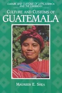 Culture and Customs of Guatemala - Shea Maureen E.