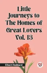 Little Journeys to the Homes of Great Lovers Vol. 13 - Elbert Hubbard
